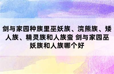 剑与家园种族里巫妖族、浣熊族、矮人族、精灵族和人族蛮 剑与家园巫妖族和人族哪个好